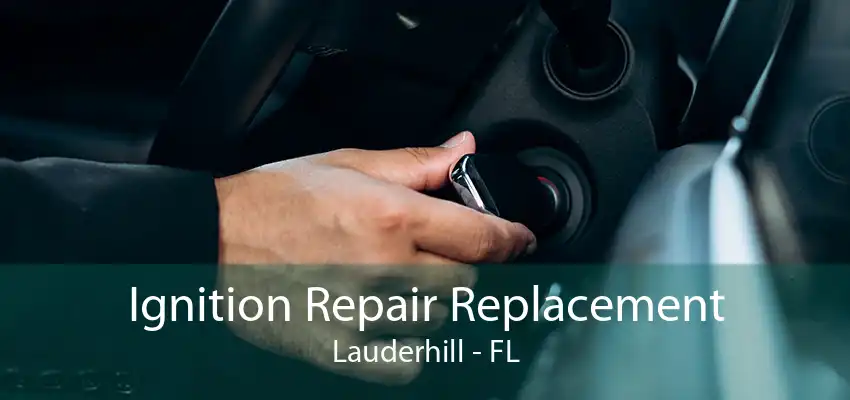 Ignition Repair Replacement Lauderhill - FL